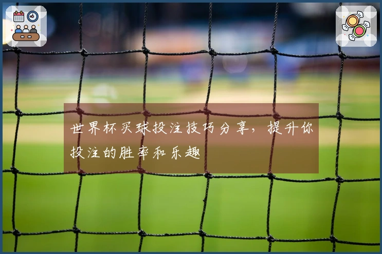 世界杯买球投注技巧分享，提升你投注的胜率和乐趣
